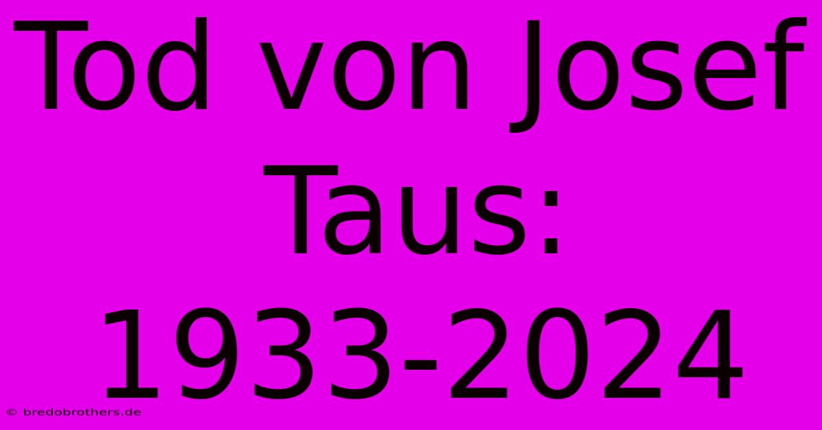 Tod Von Josef Taus: 1933-2024