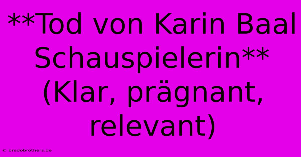 **Tod Von Karin Baal Schauspielerin** (Klar, Prägnant, Relevant)