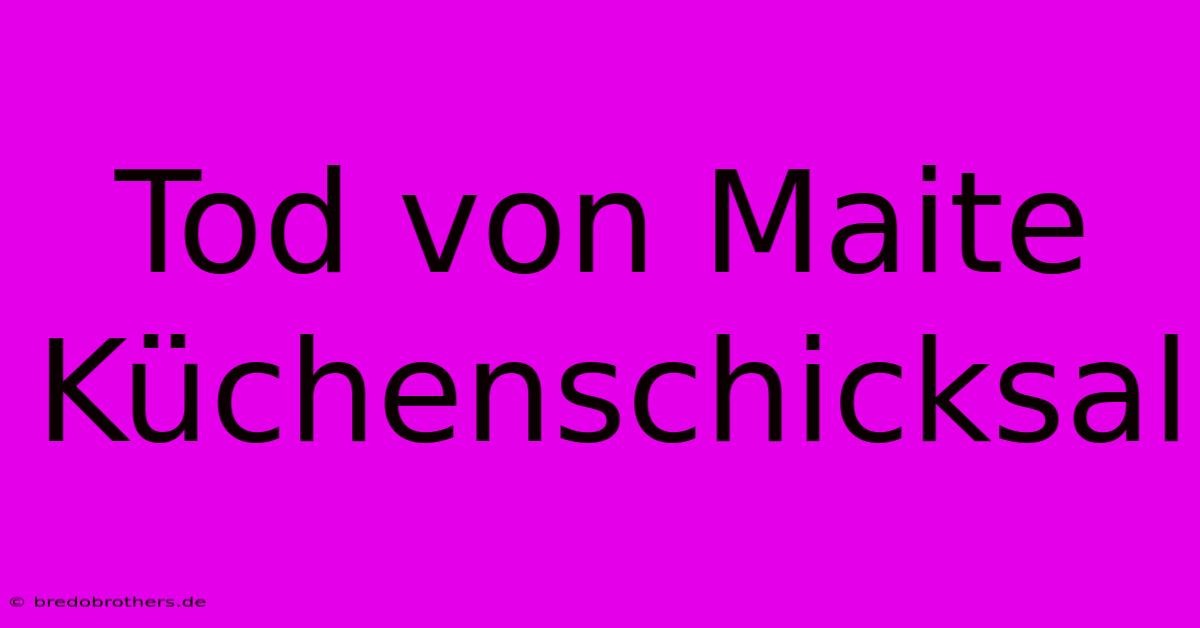 Tod Von Maite  Küchenschicksal