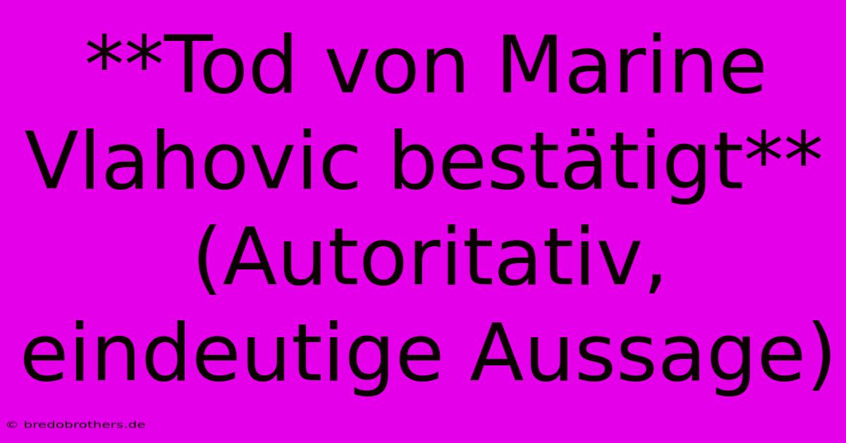 **Tod Von Marine Vlahovic Bestätigt** (Autoritativ,  Eindeutige Aussage)