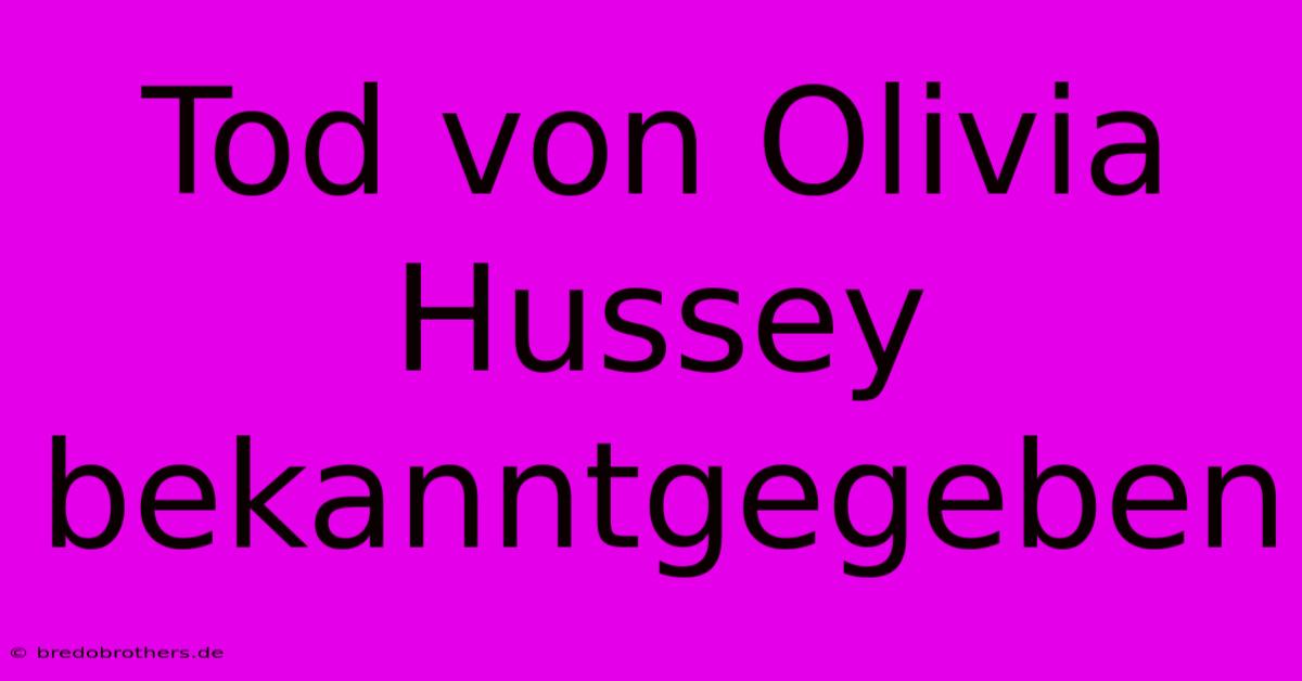 Tod Von Olivia Hussey Bekanntgegeben