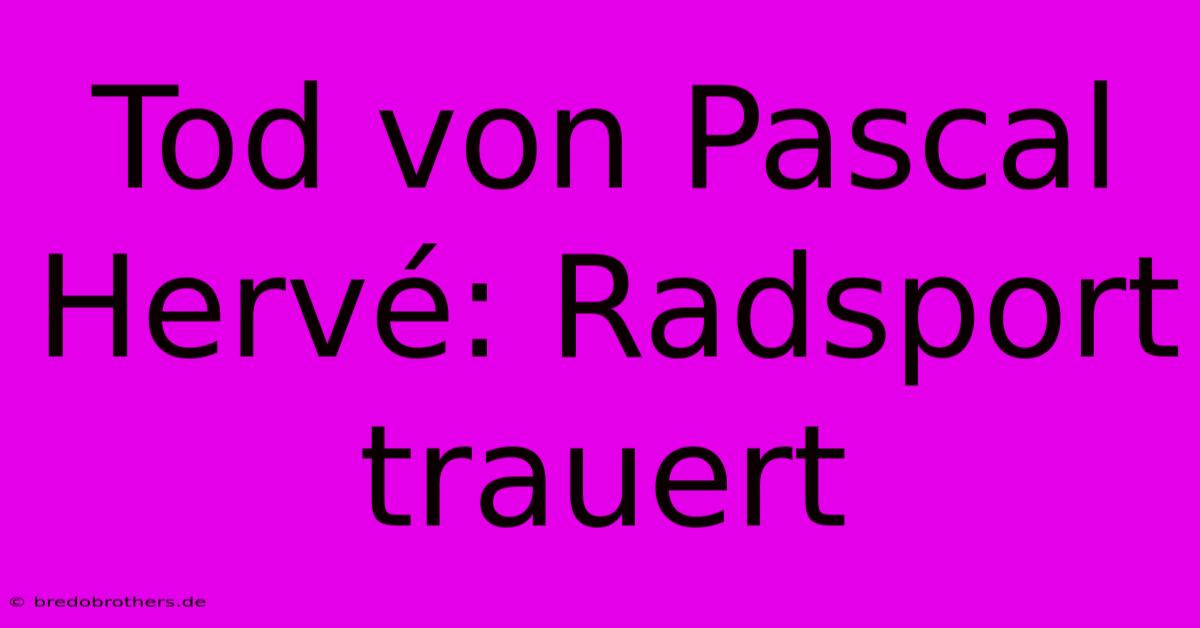 Tod Von Pascal Hervé: Radsport Trauert