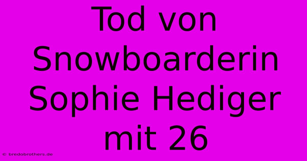 Tod Von Snowboarderin Sophie Hediger Mit 26