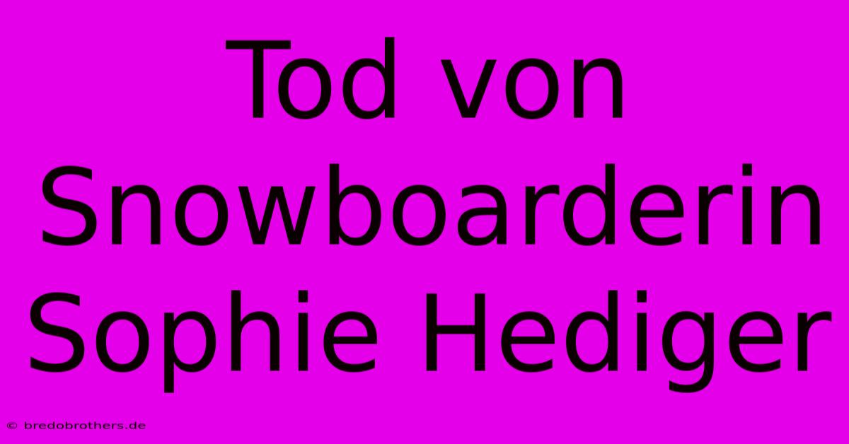 Tod Von Snowboarderin Sophie Hediger