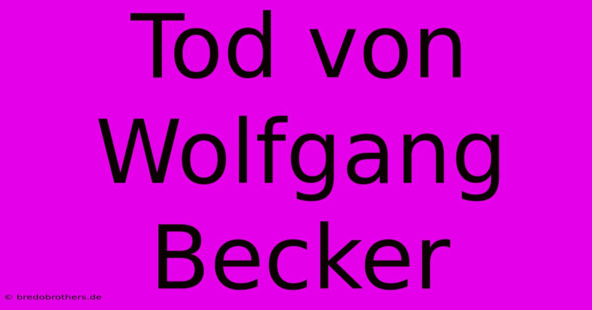 Tod Von Wolfgang Becker