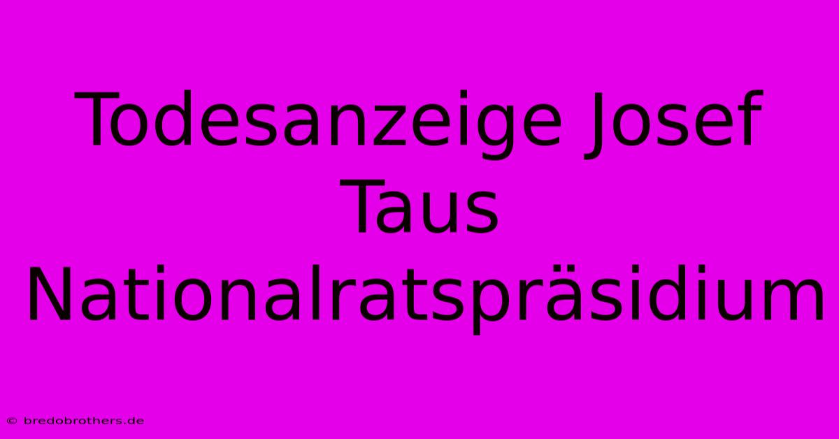 Todesanzeige Josef Taus Nationalratspräsidium