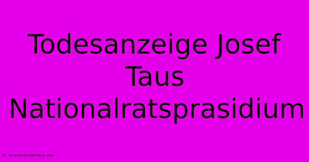 Todesanzeige Josef Taus Nationalratsprasidium