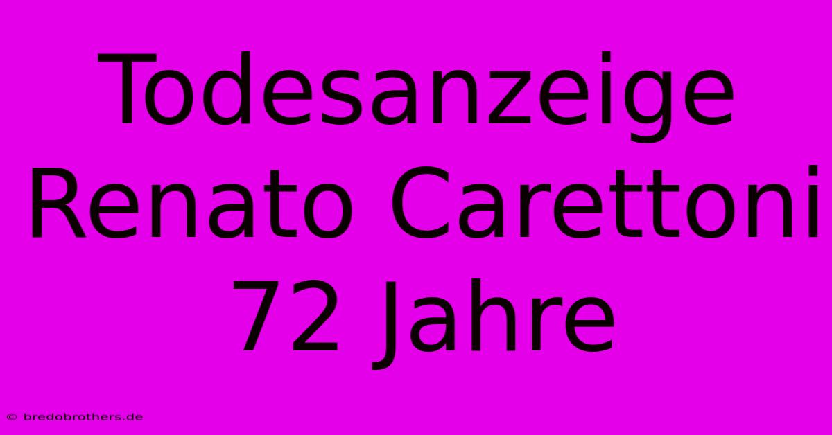 Todesanzeige Renato Carettoni 72 Jahre