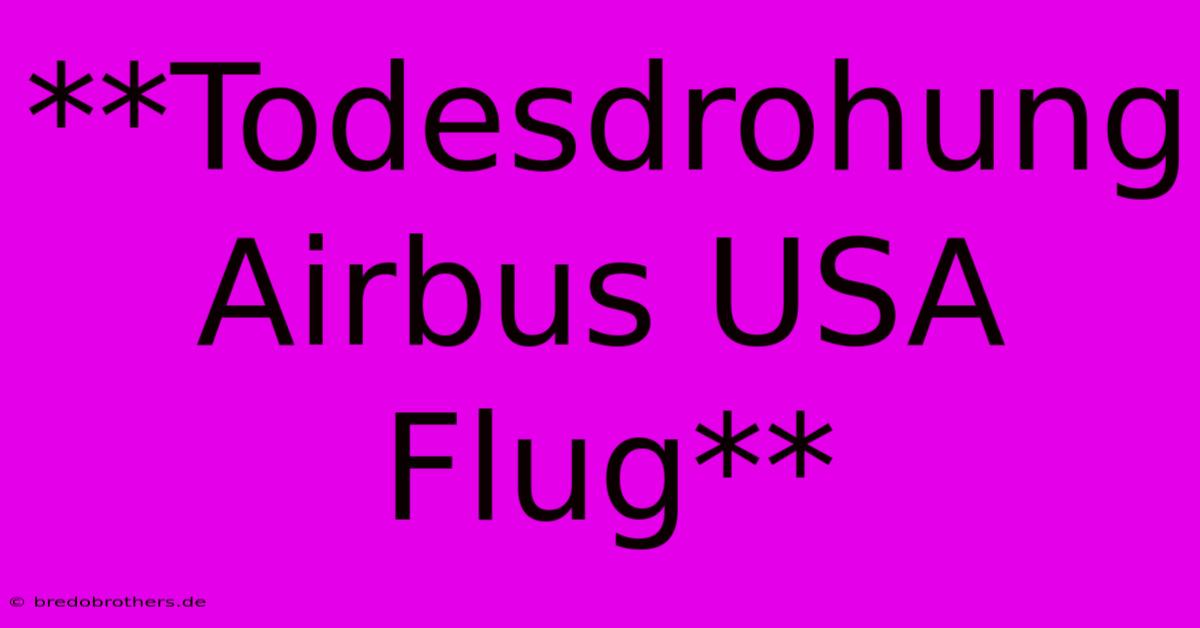 **Todesdrohung Airbus USA Flug**