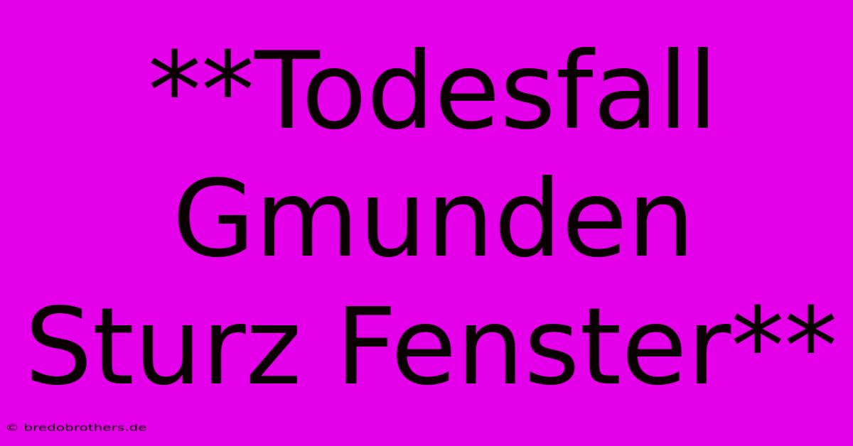 **Todesfall Gmunden Sturz Fenster**