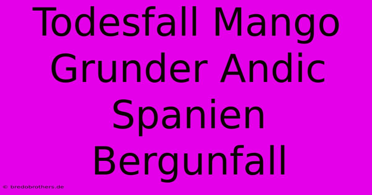 Todesfall Mango Grunder Andic Spanien Bergunfall