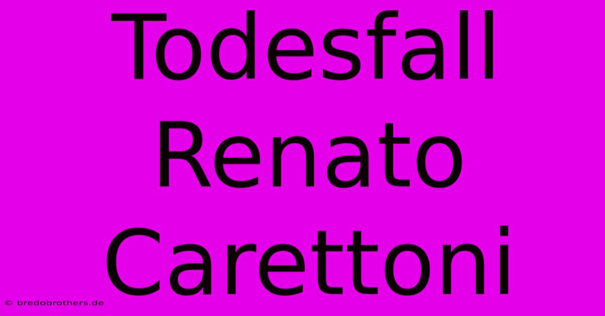 Todesfall Renato Carettoni