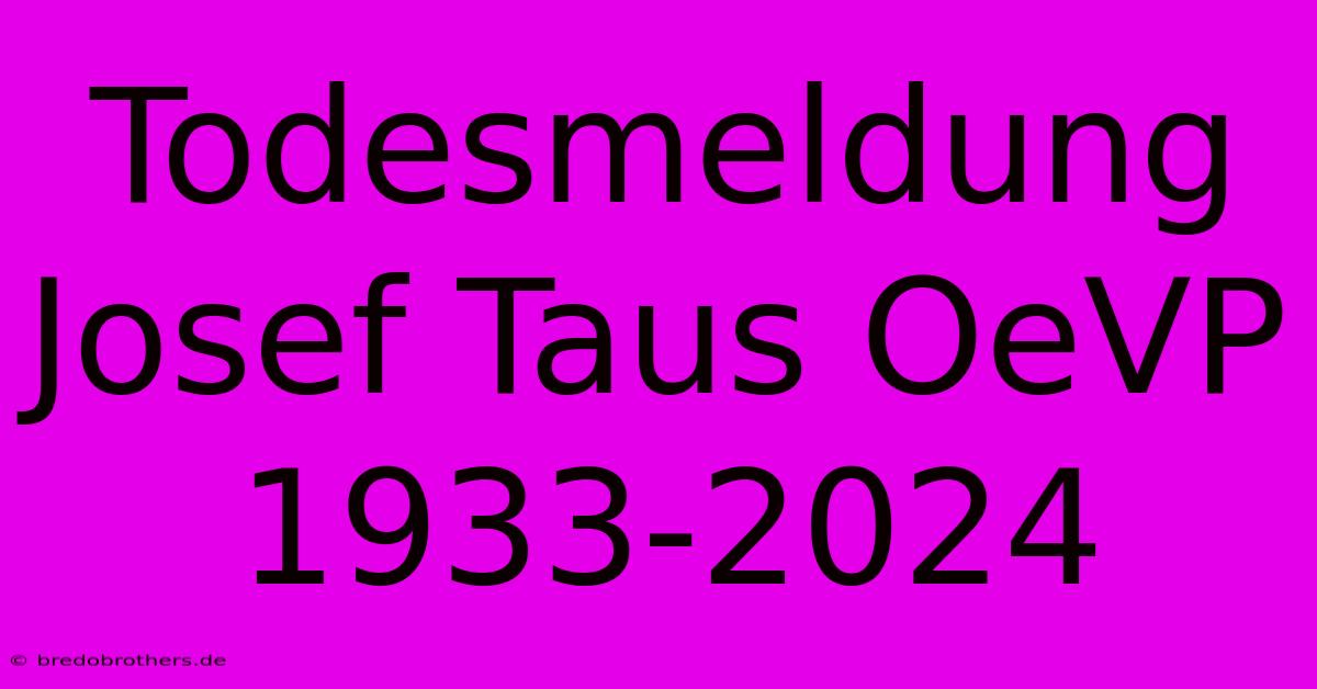 Todesmeldung Josef Taus OeVP 1933-2024