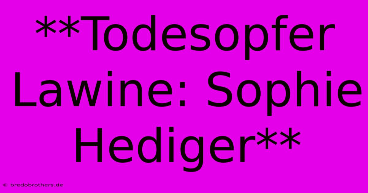 **Todesopfer Lawine: Sophie Hediger**