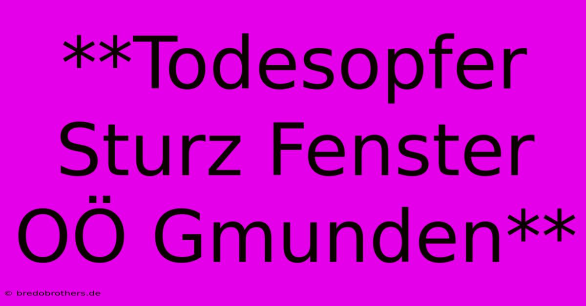 **Todesopfer Sturz Fenster OÖ Gmunden**