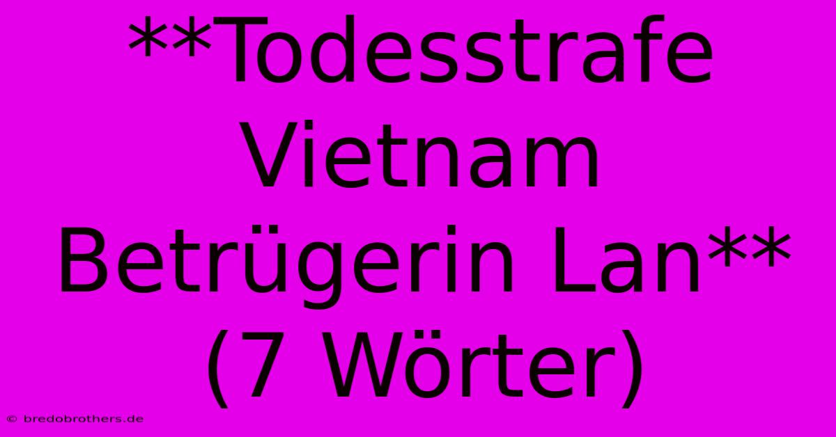 **Todesstrafe Vietnam Betrügerin Lan** (7 Wörter)