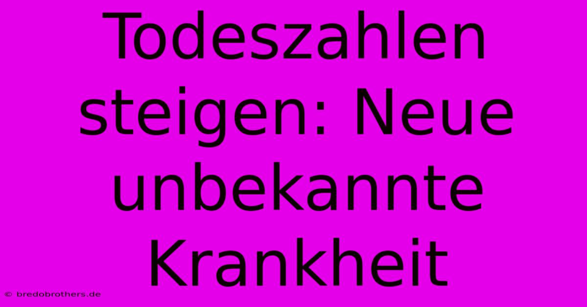 Todeszahlen Steigen: Neue Unbekannte Krankheit