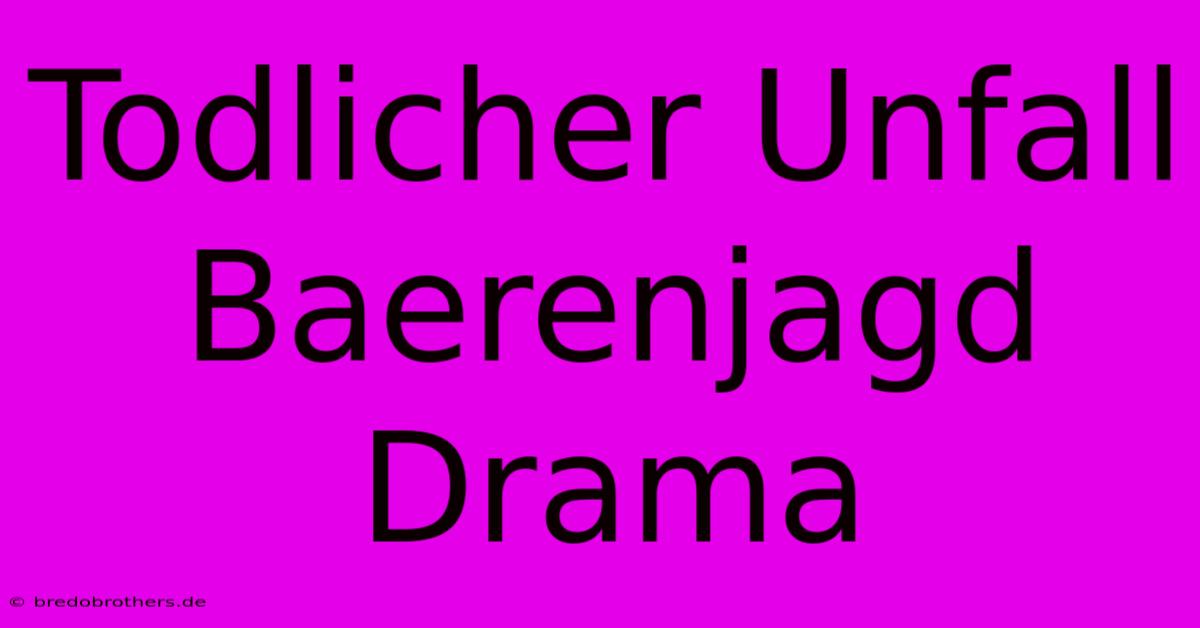 Todlicher Unfall Baerenjagd Drama