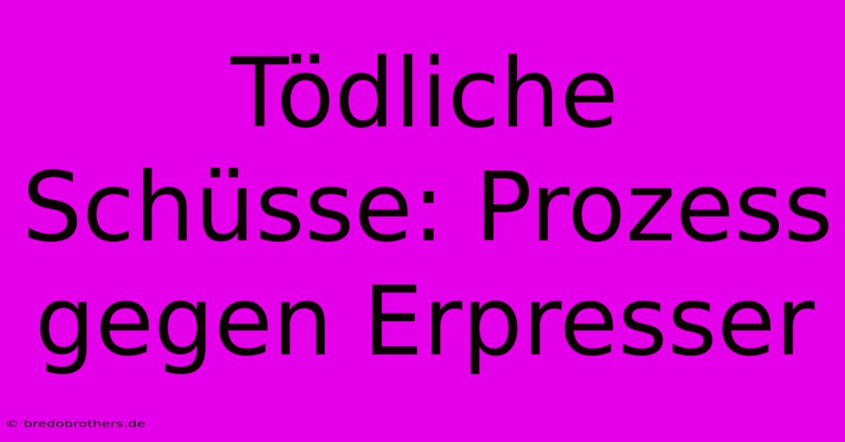 Tödliche Schüsse: Prozess Gegen Erpresser