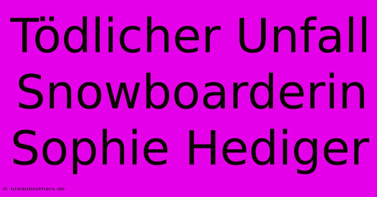 Tödlicher Unfall Snowboarderin Sophie Hediger