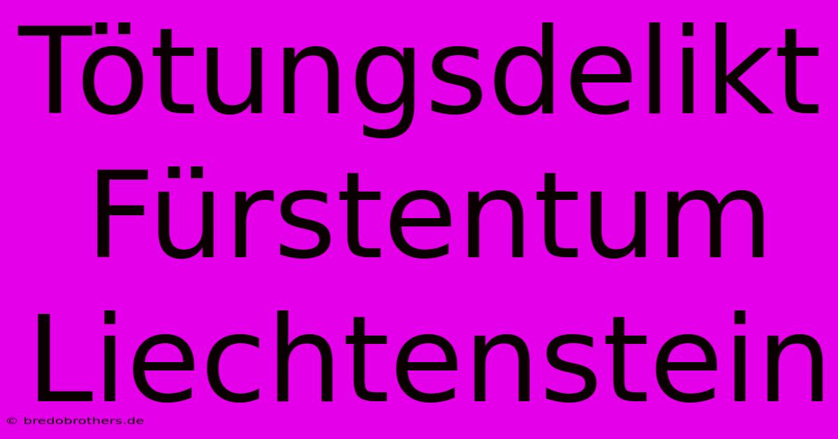 Tötungsdelikt Fürstentum Liechtenstein