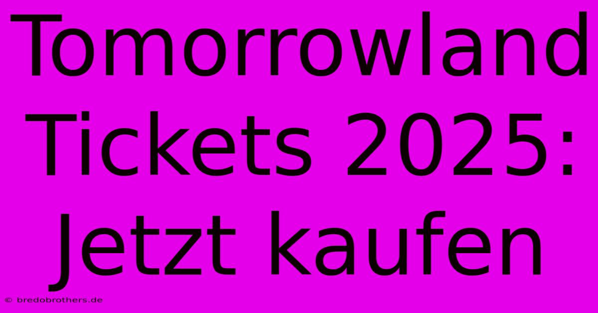 Tomorrowland Tickets 2025: Jetzt Kaufen