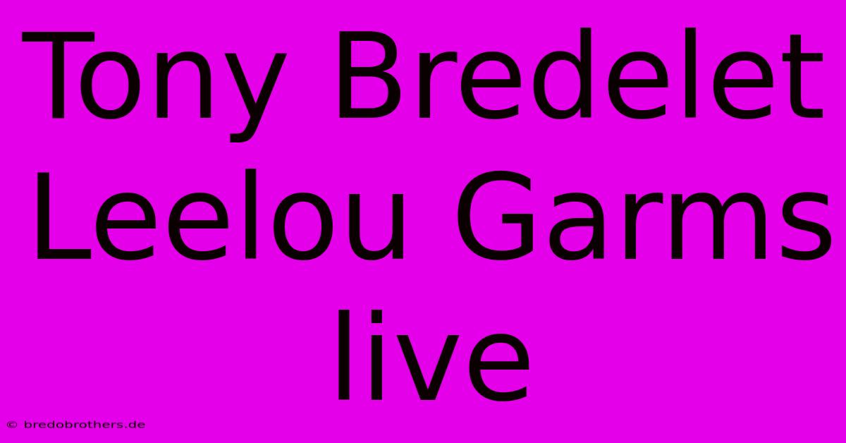 Tony Bredelet Leelou Garms Live