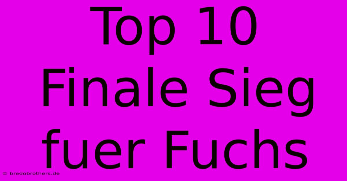 Top 10 Finale Sieg Fuer Fuchs