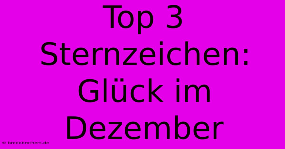 Top 3 Sternzeichen: Glück Im Dezember