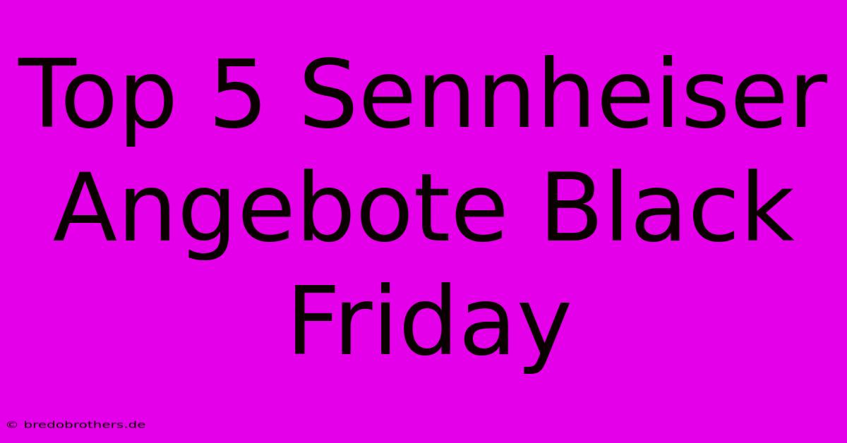 Top 5 Sennheiser Angebote Black Friday