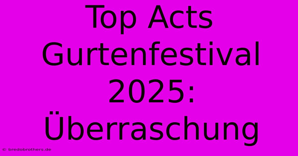 Top Acts Gurtenfestival 2025: Überraschung