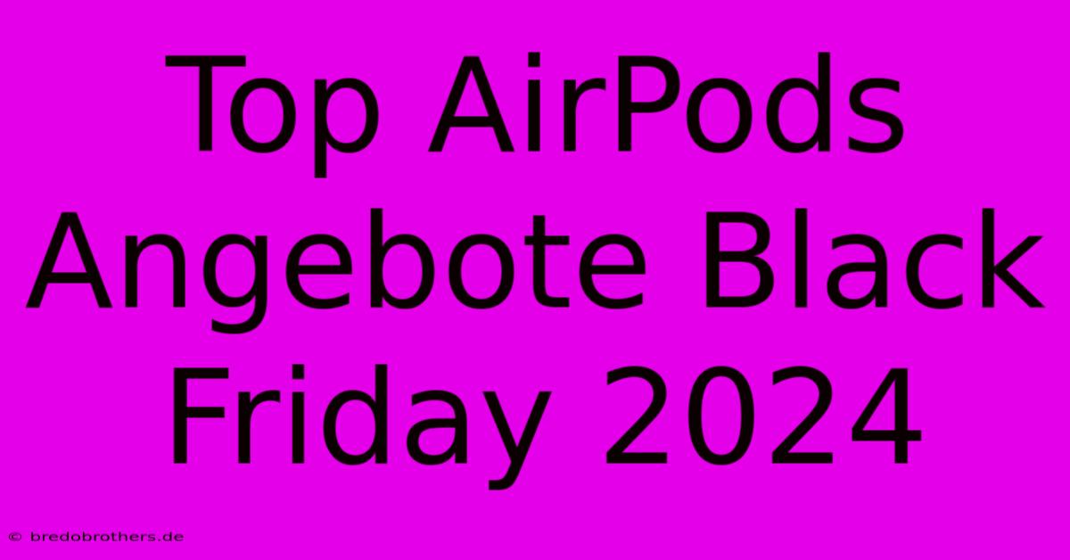 Top AirPods Angebote Black Friday 2024