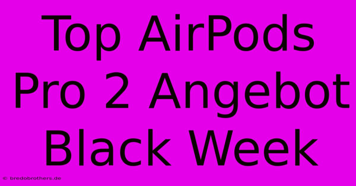 Top AirPods Pro 2 Angebot Black Week