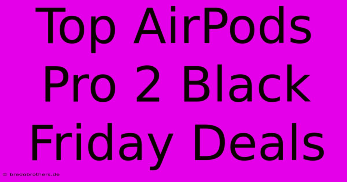 Top AirPods Pro 2 Black Friday Deals