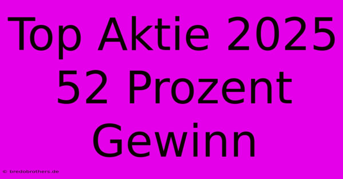 Top Aktie 2025 52 Prozent Gewinn