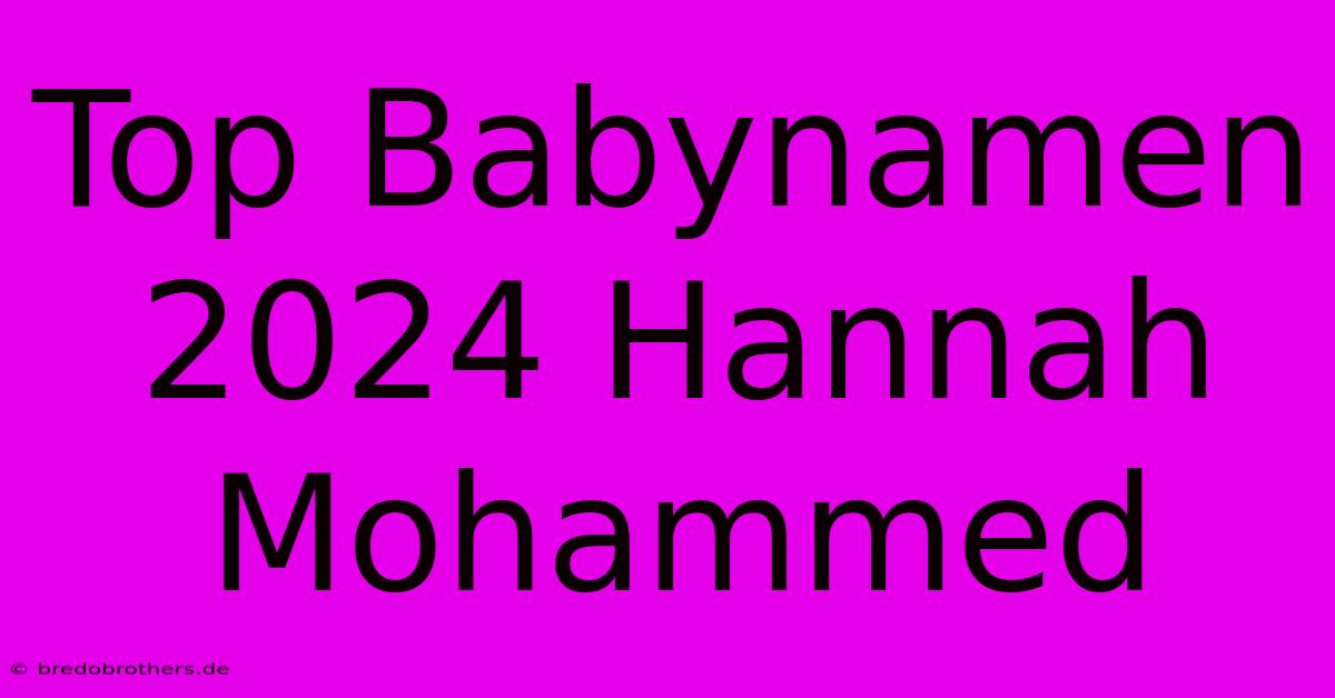 Top Babynamen 2024 Hannah Mohammed