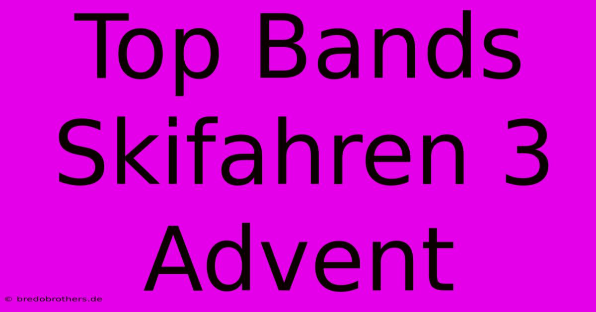 Top Bands Skifahren 3 Advent