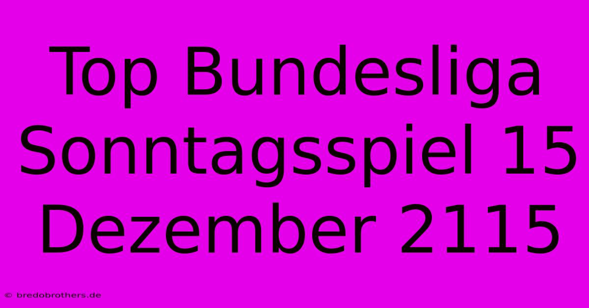 Top Bundesliga Sonntagsspiel 15 Dezember 2115