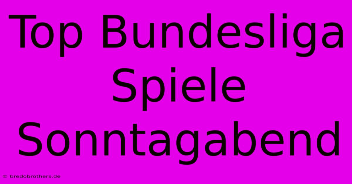 Top Bundesliga Spiele Sonntagabend