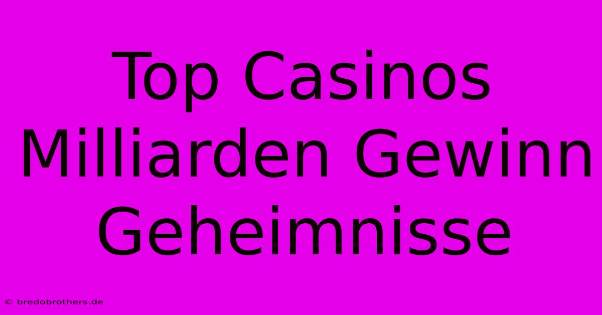 Top Casinos Milliarden Gewinn Geheimnisse