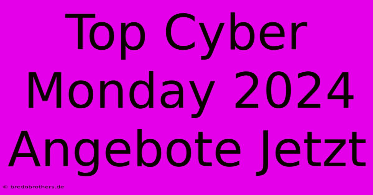 Top Cyber Monday 2024 Angebote Jetzt