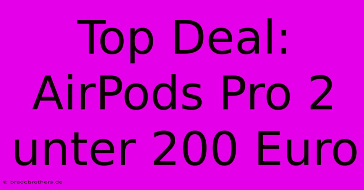 Top Deal: AirPods Pro 2 Unter 200 Euro