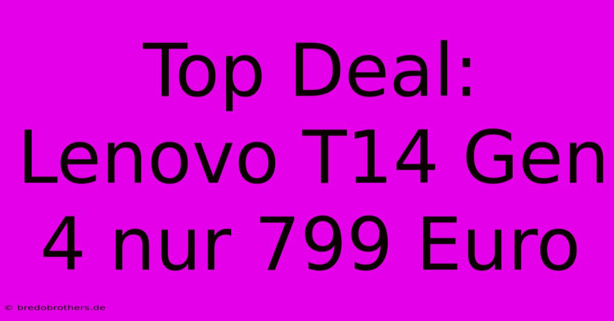 Top Deal: Lenovo T14 Gen 4 Nur 799 Euro