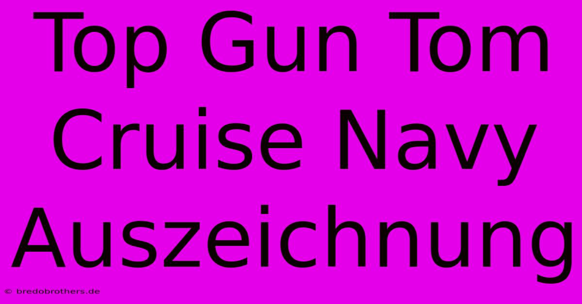 Top Gun Tom Cruise Navy Auszeichnung