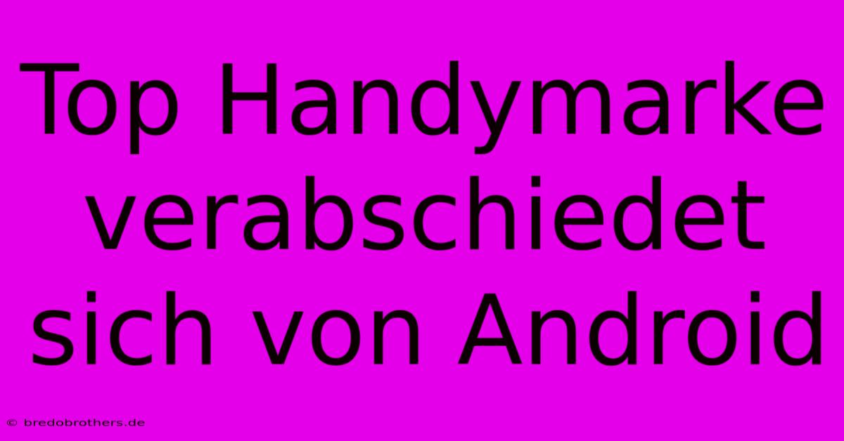 Top Handymarke Verabschiedet Sich Von Android