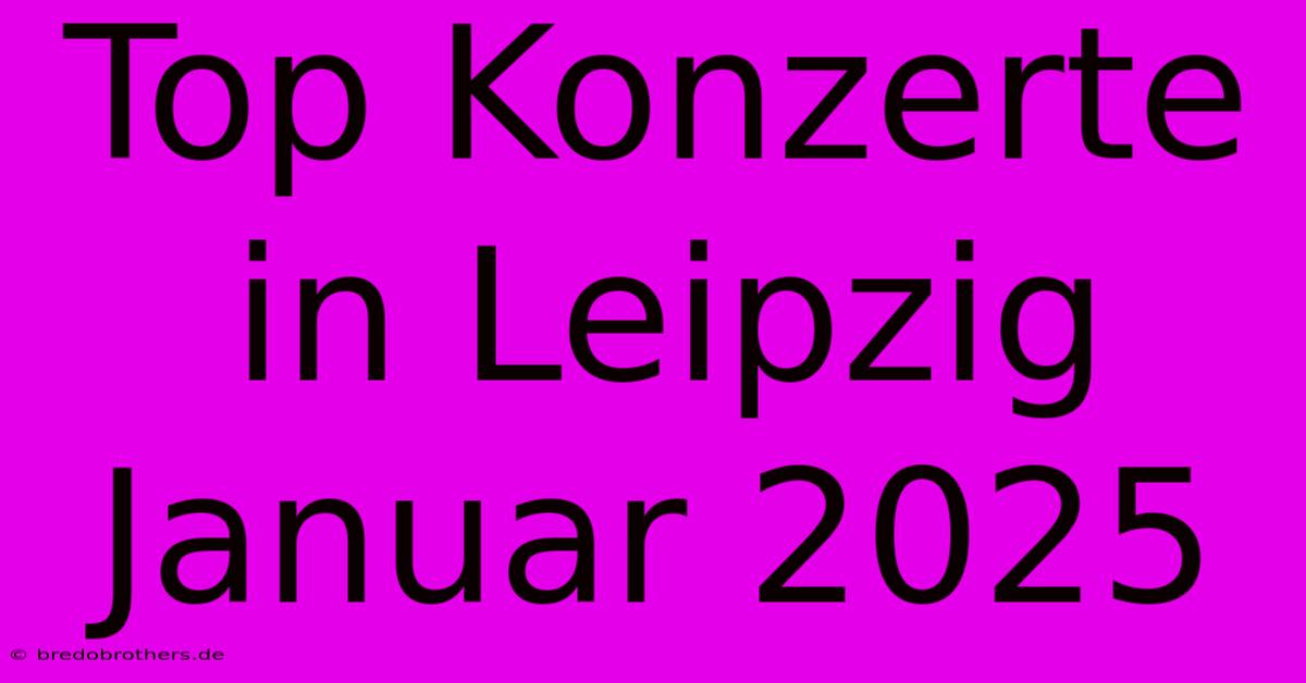 Top Konzerte In Leipzig Januar 2025