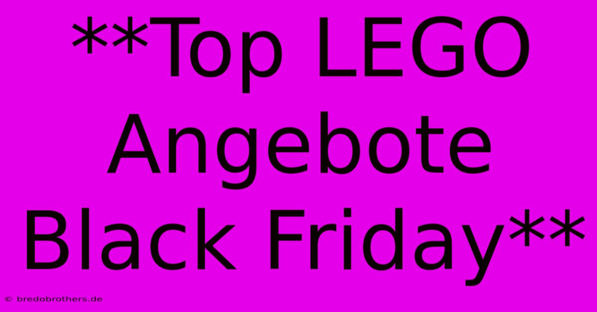 **Top LEGO Angebote Black Friday**