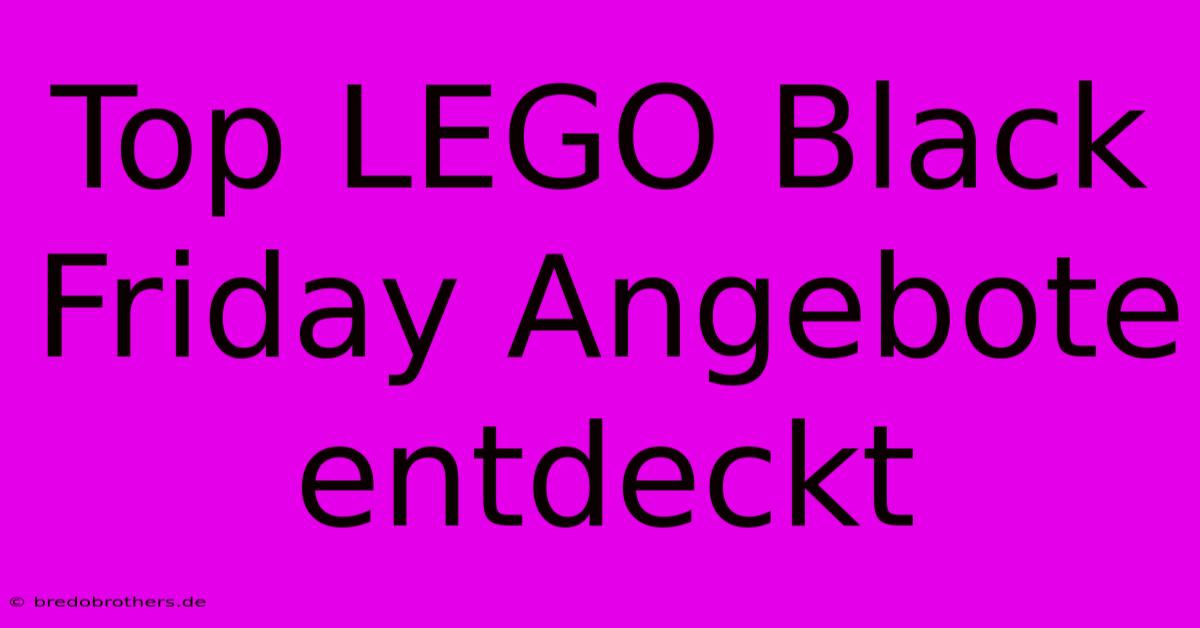 Top LEGO Black Friday Angebote Entdeckt