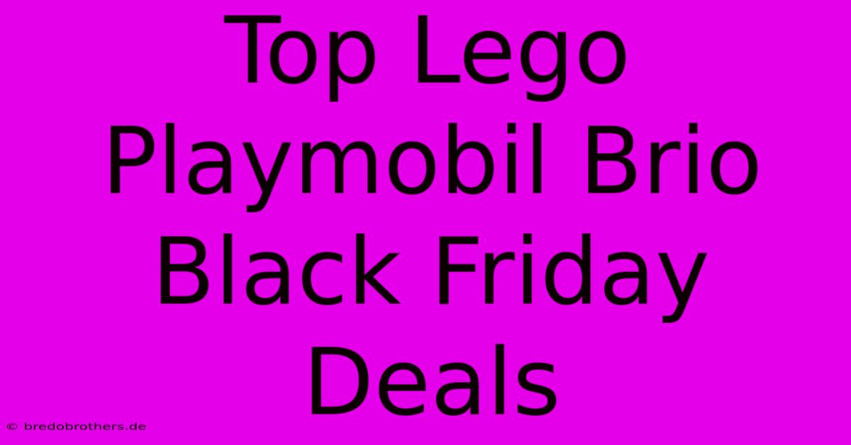 Top Lego Playmobil Brio Black Friday Deals