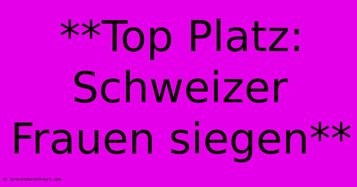 **Top Platz: Schweizer Frauen Siegen**